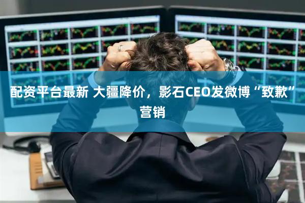 配资平台最新 大疆降价，影石CEO发微博“致歉”营销